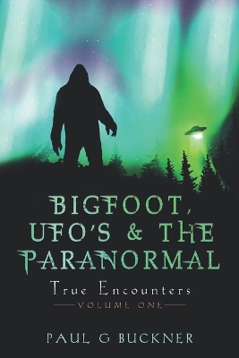 BIGFOOT, UFO's & THE PARANORMAL: True Encounters