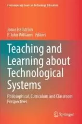 Teaching and Learning about Technological Systems: Philosophical, Curriculum and Classroom Perspectives