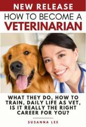 How to Become a Veterinarian: What They Do, How To Train, Daily Life As Vet, Is It Really The Right Career For You?