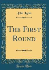 The First Round (Classic Reprint)