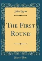 The First Round (Classic Reprint)