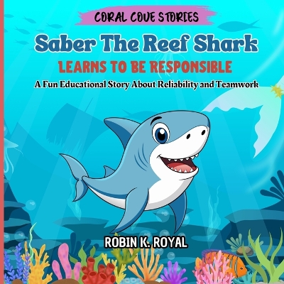 Saber The Reef Shark Learns To Be Responsible: A Fun Educational Story About Reliability and Teamwork