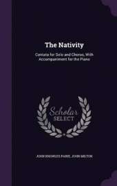 The Nativity: Cantata for Solo and Chorus, with Accompaniment for the Piano