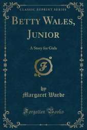 Betty Wales, Junior: A Story for Girls (Classic Reprint)
