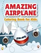 Amazing Airplane Coloring Book: Airplanes Coloring Book for Toddlers, Preschoolers and Kids of All Ages