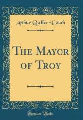 The Mayor of Troy (Classic Reprint)