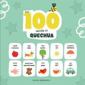 First 100 Words in Quechua: Quechua Language Learning for Kids, Bilingual Quechua Baby Book, Quechua First Dictionary, Quechua Flashcards