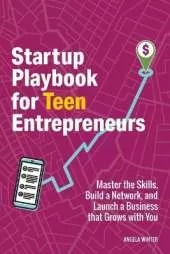 Startup Playbook for Teen Entrepreneurs: Practical Skills, Actionable Steps with Real-World Examples to Help Young Founders Grow