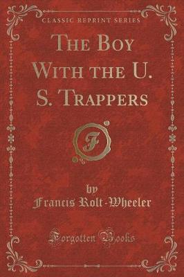 The Boy With the U. S. Trappers (Classic Reprint)