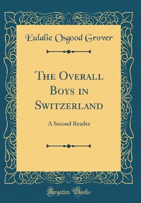 The Overall Boys in Switzerland: A Second Reader (Classic Reprint)