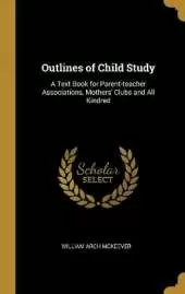 Outlines of Child Study: A Text Book for Parent-teacher Associations, Mothers' Clubs and All Kindred