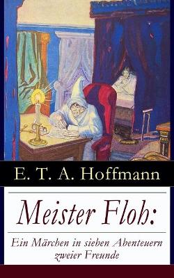 Meister Floh: Ein Märchen in sieben Abenteuern zweier Freunde: Ein skurriles Weihnachtsmärchen
