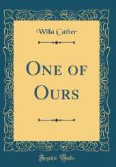 One of Ours (Classic Reprint)