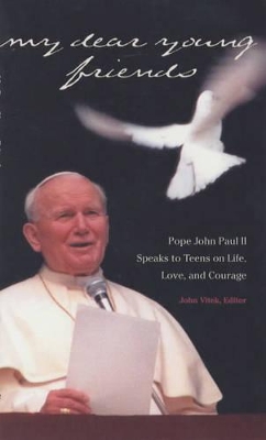 My Dear Young Friends: Pope John Paul II Speaks to Teens on Life, Love and Courage