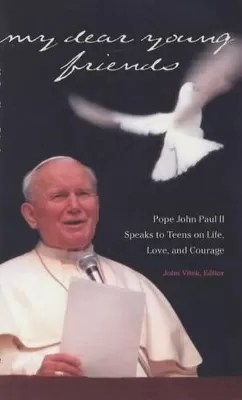 My Dear Young Friends: Pope John Paul II Speaks to Teens on Life, Love and Courage
