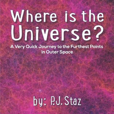 Where is the Universe?: A Very Quick Journey to the Furthest Points in Outer Space