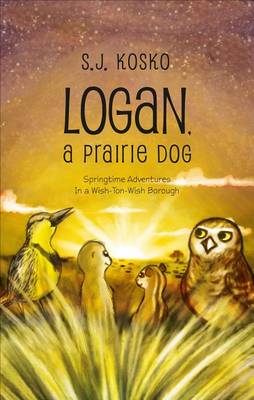 Logan, a Prairie Dog: Springtime Adventures in a Wish-Ton-Wish Borough