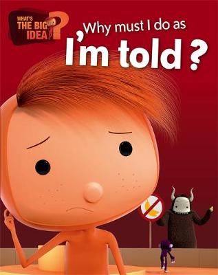 What's the Big Idea?: Why Must I Do As I'm Told?