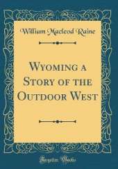 Wyoming a Story of the Outdoor West (Classic Reprint)