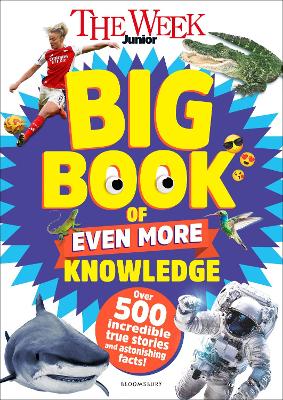 The Week Junior Big Book of Even More Knowledge: An epic book for curious kids with over 500 incredible true stories and astonishing facts