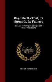 Boy-Life, Its Trial, Its Strength, Its Fulness: Sundays in Wellington College, 1859-1873: Three Books