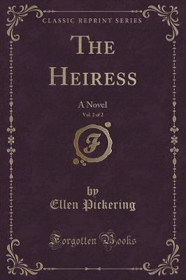 The Heiress, Vol. 2 of 2: A Novel (Classic Reprint)