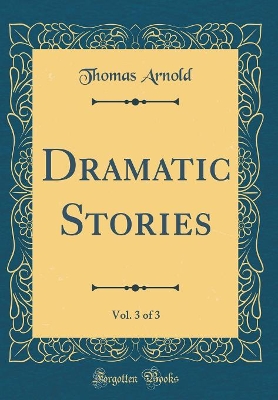 Dramatic Stories, Vol. 3 of 3 (Classic Reprint)