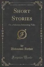 Short Stories: Or, a Selection Interesting Tales (Classic Reprint)