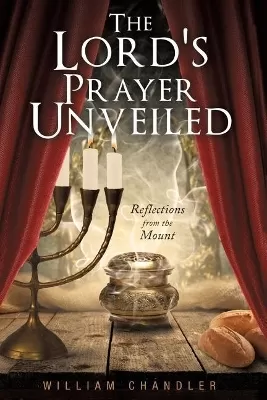 The Lords Prayer Unveiled: Reflections form the mount