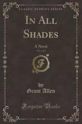 In All Shades, Vol. 2 of 3: A Novel (Classic Reprint)