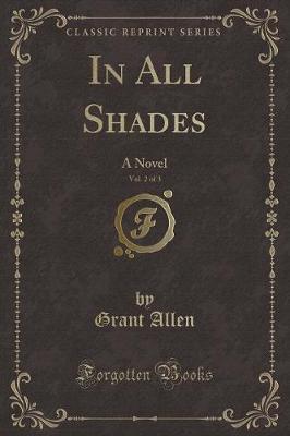 In All Shades, Vol. 2 of 3: A Novel (Classic Reprint)