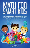 Math for Smart Kids - Ages 4-8: The Ultimate Addition, Subtraction and Word Problem Workbook for Beginners with Over 250 Different Practice Questions