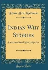 Indian Why Stories: Sparks From War Eagle's Lodge-Fire (Classic Reprint)