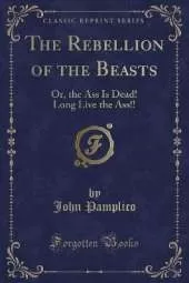 The Rebellion of the Beasts: Or, the Ass Is Dead! Long Live the Ass!! (Classic Reprint)