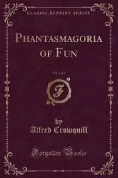Phantasmagoria of Fun, Vol. 1 of 2 (Classic Reprint)