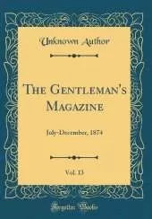 The Gentleman's Magazine, Vol. 13: July-December, 1874 (Classic Reprint)