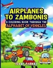 Airplanes to Zambonis: A Coloring Book Through the Alphabet of Vehicles