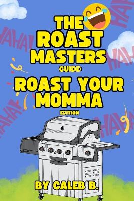 The Roast Masters Guide: Roast Your Momma Edition