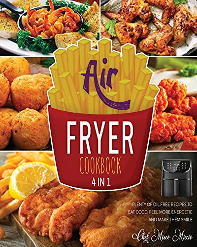 Air Fryer Cookbook [4 Books in 1]: Plenty of Oil Free Recipes to Eat Good, Feel More Energetic and Make Them Smile