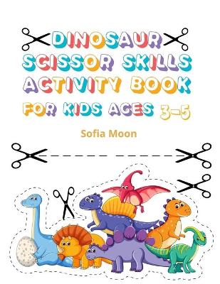 Dinosaur Scissor Skills Activity Book for Kids Ages 3-5: Cut & Paste Skills Workbook Preschool to Kindergarten, Scissor Cutting, Gluing and more A Fun Cutting Practice Activity Book for Toddlers and Kids 40 Pages of Fun, Coloring, Shapes and Patterns