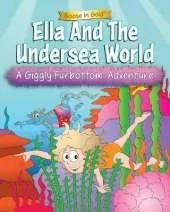 Ella And The Undersea World: A Giggly Furbottom Adventure