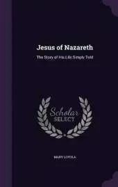 Jesus of Nazareth: The Story of His Life Simply Told