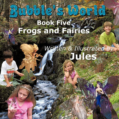 Bubble's World: Book Five Frogs and Fairies