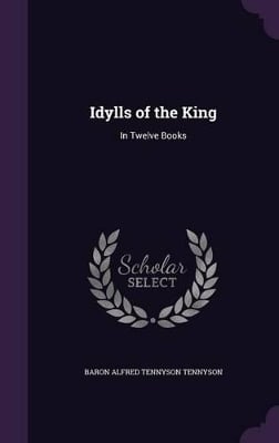 Idylls of the King: In Twelve Books