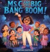 Ms. C and the Big Bang Boom!: A magical trip to the very beginning of everything!