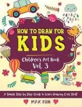 How to Draw for Kids: A Simple Step by Step Guide to Learn Drawing Cute Stuff