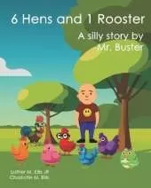 6 Hens and 1 Rooster: A silly story by Mr. Buster