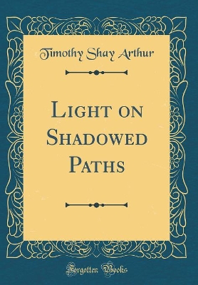 Light on Shadowed Paths (Classic Reprint)