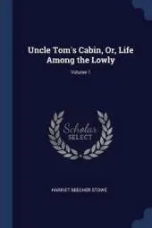 Uncle Tom's Cabin, Or, Life Among the Lowly; Volume 1