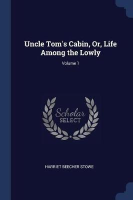 Uncle Tom's Cabin, Or, Life Among the Lowly; Volume 1